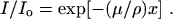 $I/I_{\rm o}=\exp[-(\mu/\rho)x]~.$