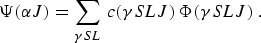 $$\Psi(\alpha J)=\sum_{\gamma\,S\,L} 
|c(\gamma\,S\,L\,J)\,\Phi(\gamma\,S\,L\,J)\quad.$$