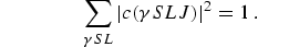 $$\sum_{\gamma\,S\,L} ~|c(\gamma\,S\,L\,J)|^2 = 1\quad.$$