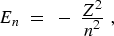 $E_n = -\frac{Z^2}{n^2} ,$