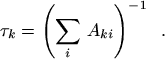 $\tau_k=\left(\sum_i \, A_{ki}\right)^{-1}\quad.$