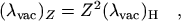 $(\lambda_{\rm vac})_Z=Z^2(\lambda_{\rm vac})_{\rm H}\quad,$