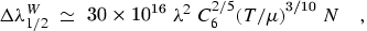 $\Delta\lambda_{1/2}^W \simeq30 \times 10^{16}\lambda^2 C_6^{2/5}
(T/\mu)^{3/10} N\quad,$
