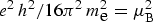 $e^2 h^2/16\pi^2 m_{\rm e}^2 = \mu_{\rm B}^2