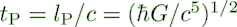  $ t_{\rm P} = l_{\rm P}/c = (\hbar G/c^5)^{1/2}$